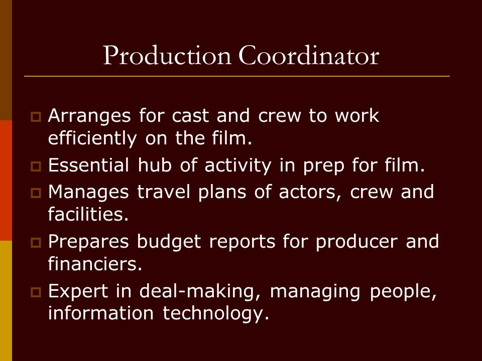 Production Coordinator  Arranges for cast and crew to work efficiently on the film.