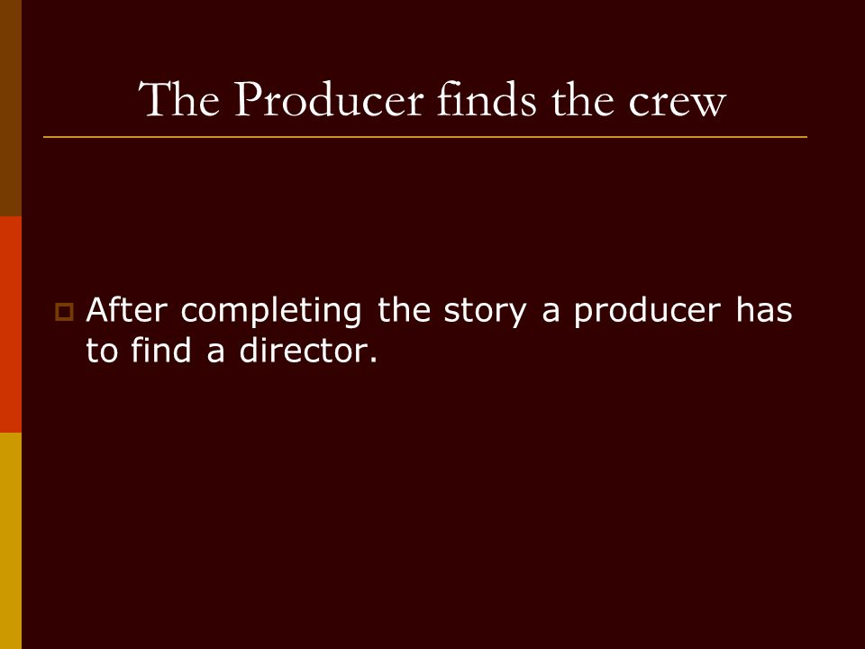 The Producer finds the crew  After completing the story a producer has to find a director.