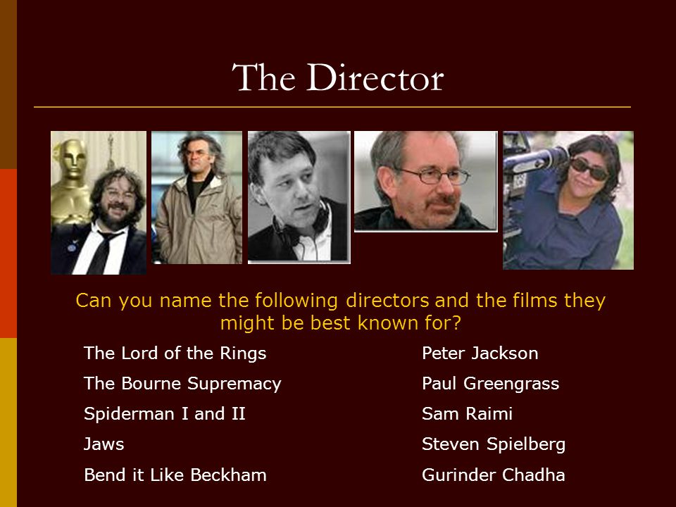 The Director Can you name the following directors and the films they might be best known for.