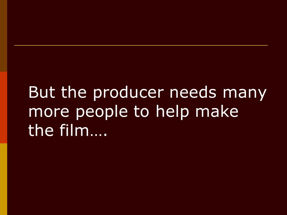 But the producer needs many more people to help make the film….
