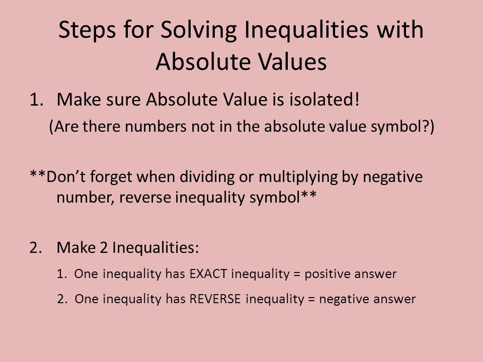 Steps for Solving Inequalities with Absolute Values 1.Make sure Absolute Value is isolated.