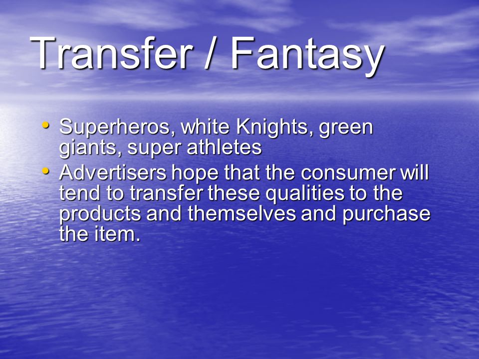 Superheros, white Knights, green giants, super athletes Superheros, white Knights, green giants, super athletes Advertisers hope that the consumer will tend to transfer these qualities to the products and themselves and purchase the item.