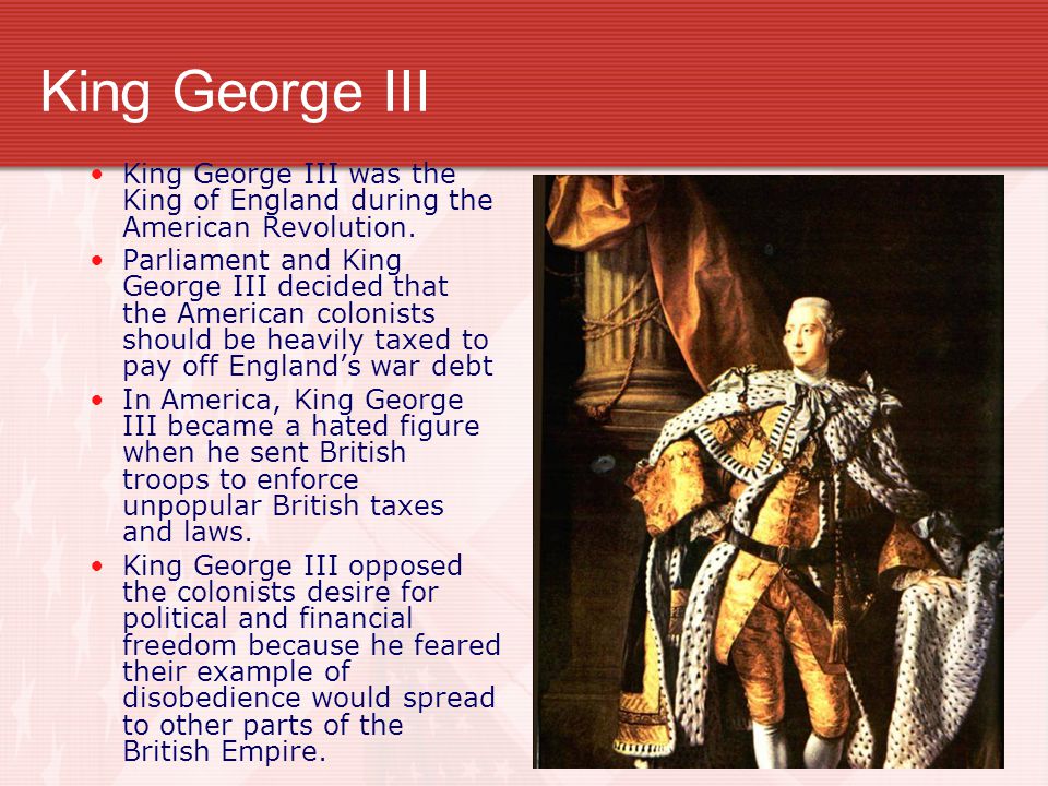 King George III King George III was the King of England during the American Revolution.
