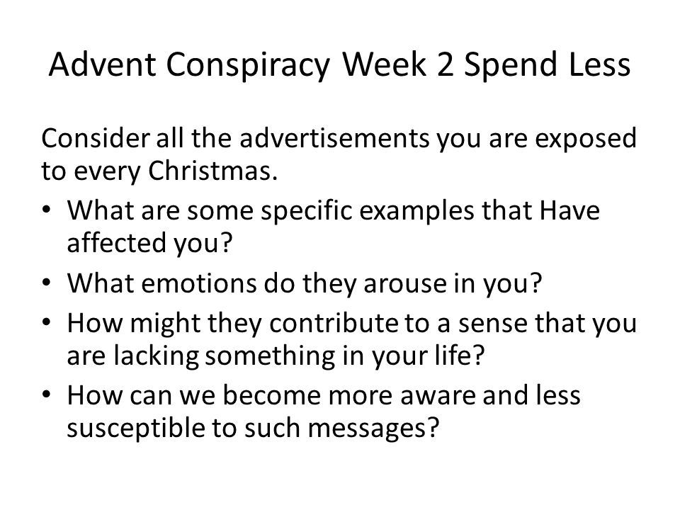 Advent Conspiracy Week 2 Spend Less Consider all the advertisements you are exposed to every Christmas.