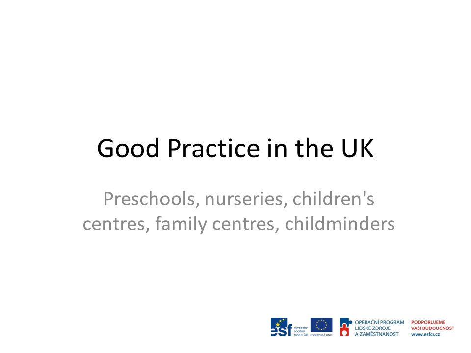Good Practice in the UK Preschools, nurseries, children s centres, family centres, childminders