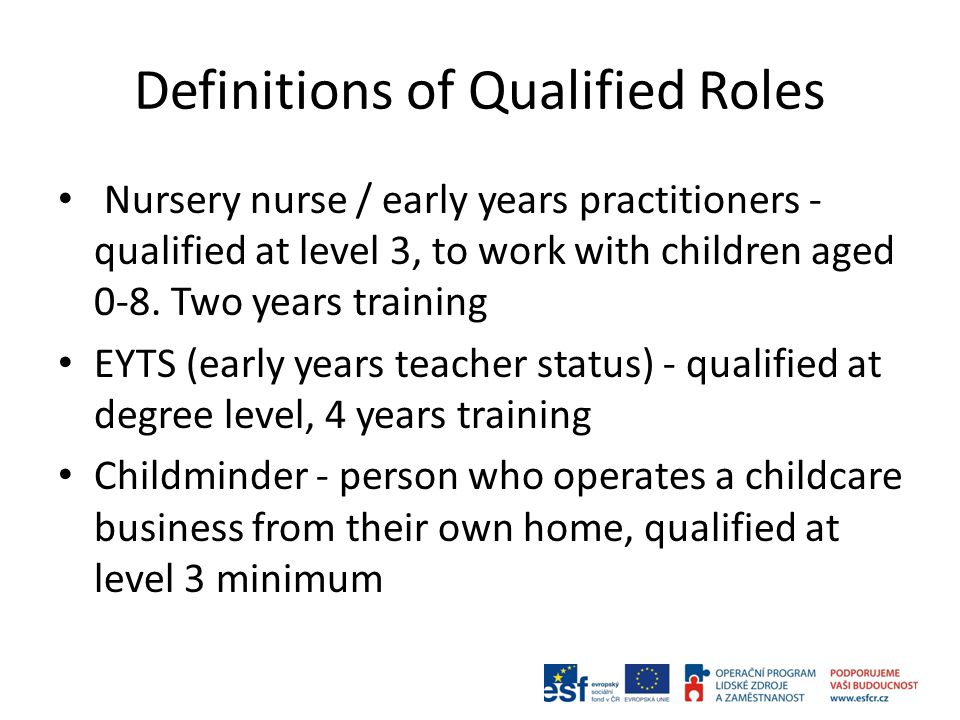 Definitions of Qualified Roles Nursery nurse / early years practitioners - qualified at level 3, to work with children aged 0-8.