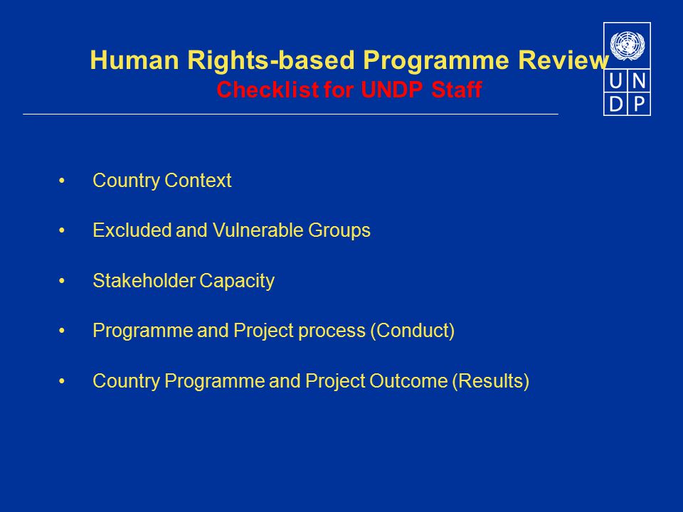 Human Rights-based Programme Review Checklist for UNDP Staff Country Context Excluded and Vulnerable Groups Stakeholder Capacity Programme and Project process (Conduct) Country Programme and Project Outcome (Results)