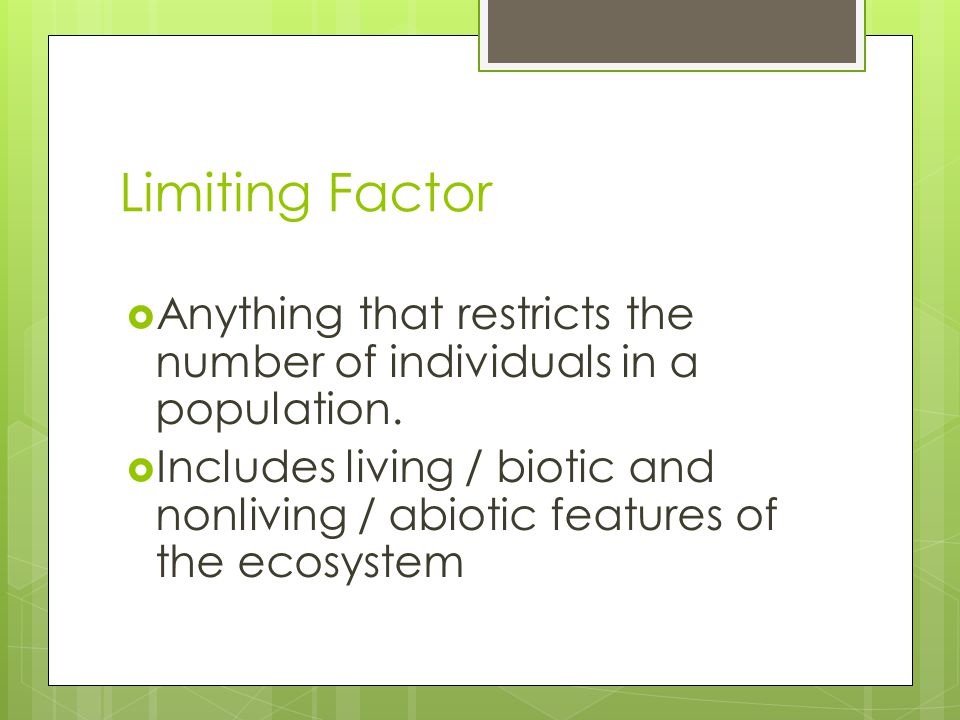 Limiting Factor  Anything that restricts the number of individuals in a population.