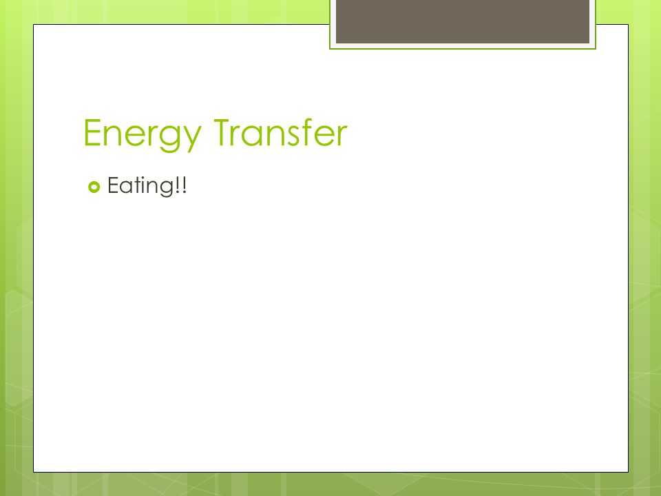  Eating!! Energy Transfer