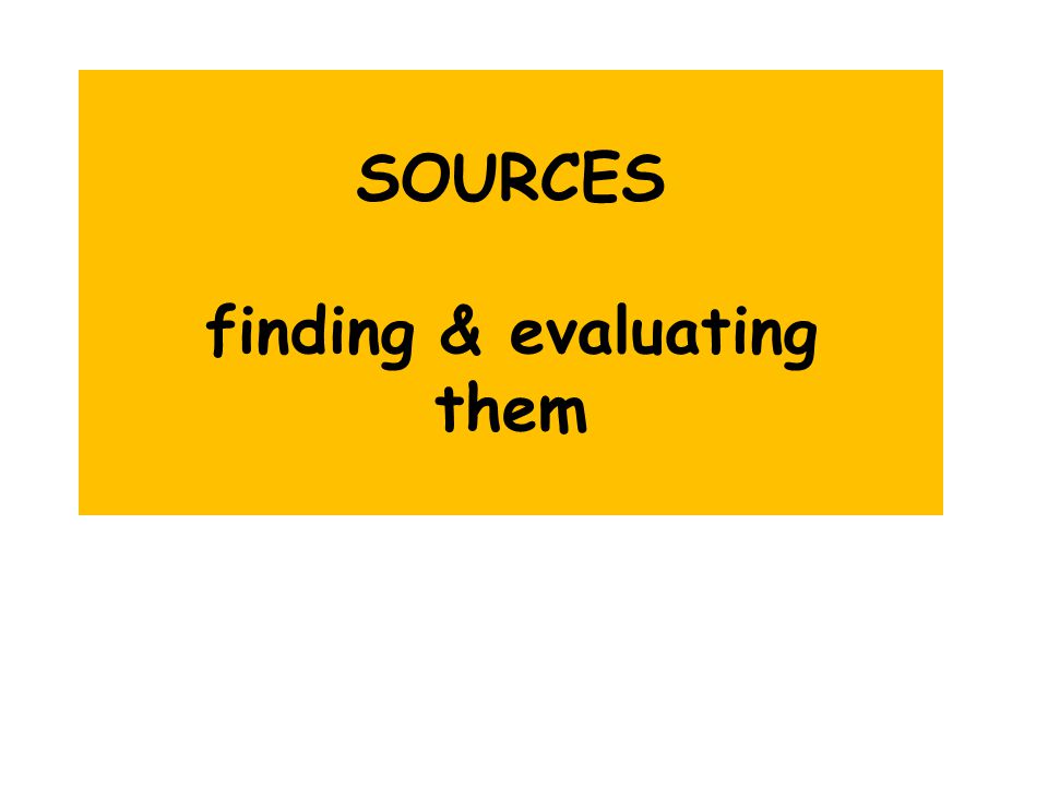 SOURCES finding & evaluating them