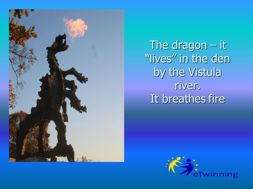 The dragon – it lives in the den by the Vistula river. It breathes fire