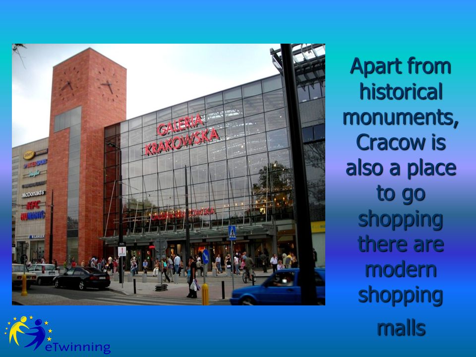 Apart from historical monuments, Cracow is also a place to go shopping there are modern shopping malls