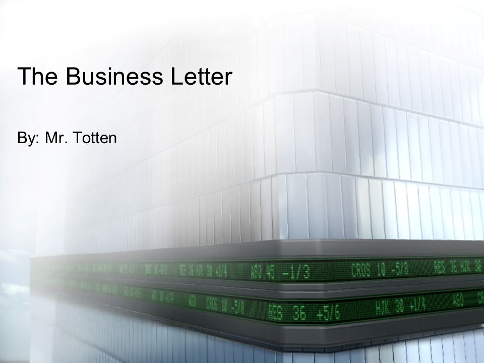 The Business Letter By: Mr. Totten