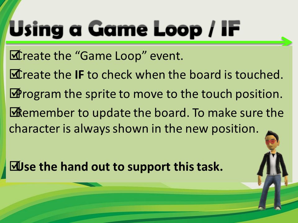  Create the Game Loop event.  Create the IF to check when the board is touched.