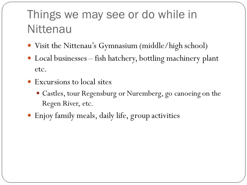 Things we may see or do while in Nittenau Visit the Nittenau’s Gymnasium (middle/high school) Local businesses – fish hatchery, bottling machinery plant etc.