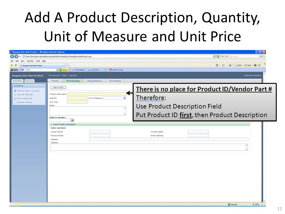 Add A Product Description, Quantity, Unit of Measure and Unit Price There is no place for Product ID/Vendor Part # Therefore: Use Product Description Field Put Product ID first, then Product Description There is no place for Product ID/Vendor Part # Therefore: Use Product Description Field Put Product ID first, then Product Description 11