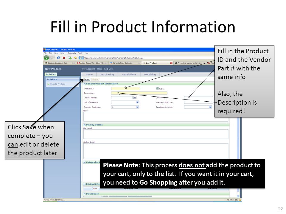 Fill in Product Information Click Save when complete – you can edit or delete the product later 22 Fill in the Product ID and the Vendor Part # with the same info Also, the Description is required.