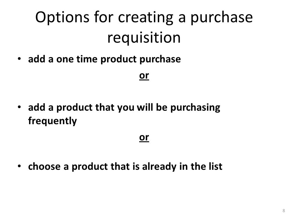 Options for creating a purchase requisition add a one time product purchase or add a product that you will be purchasing frequently or choose a product that is already in the list 8