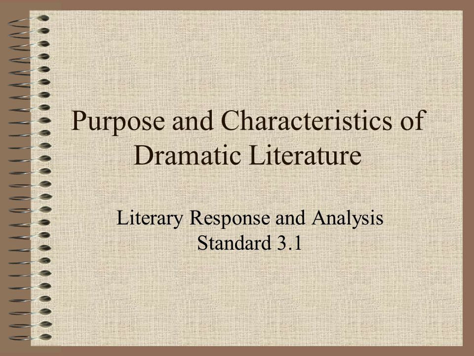 Purpose and Characteristics of Dramatic Literature Literary Response and Analysis Standard 3.1