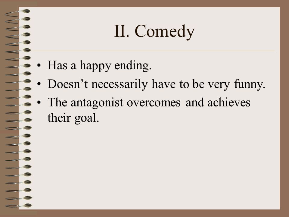 II. Comedy Has a happy ending. Doesn’t necessarily have to be very funny.