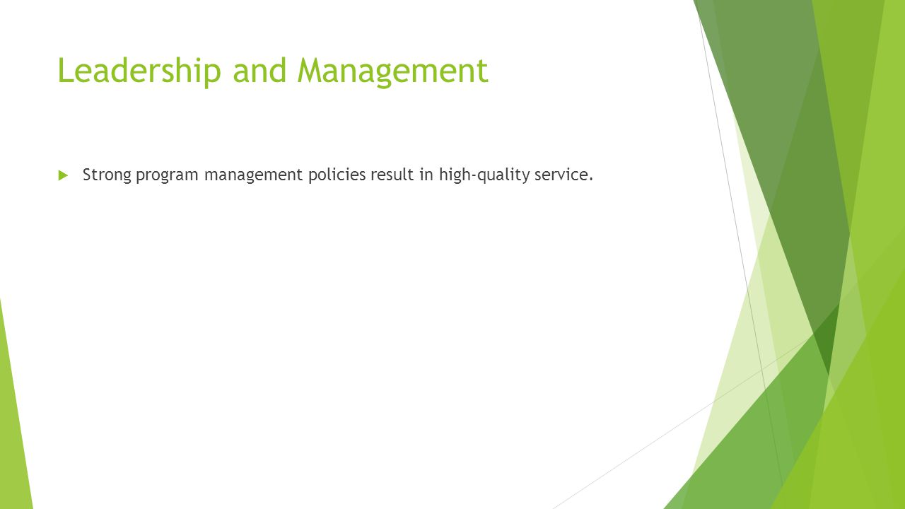 Leadership and Management  Strong program management policies result in high-quality service.