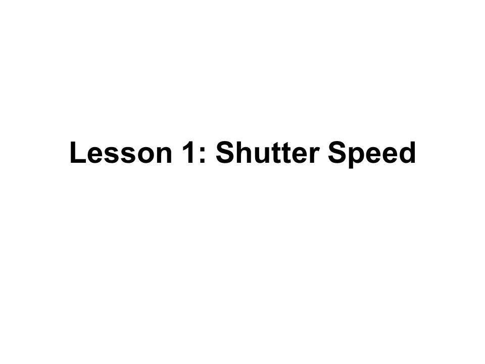 Lesson 1: Shutter Speed