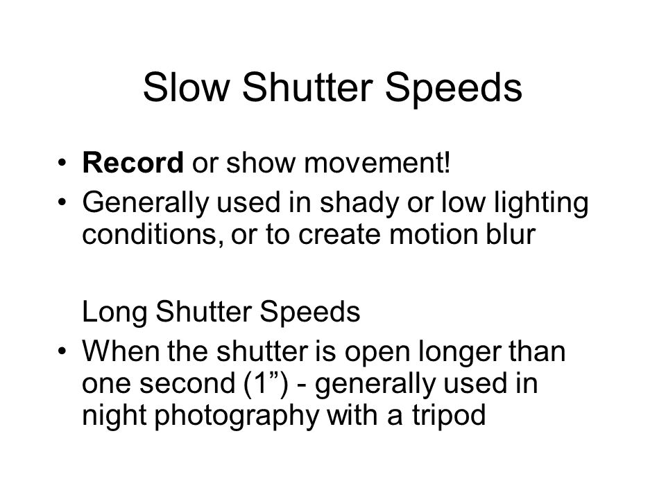 Slow Shutter Speeds Record or show movement.