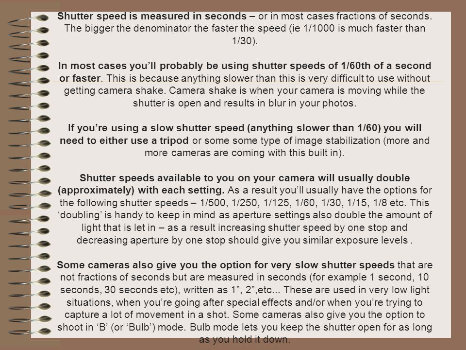 Shutter speed is measured in seconds – or in most cases fractions of seconds.