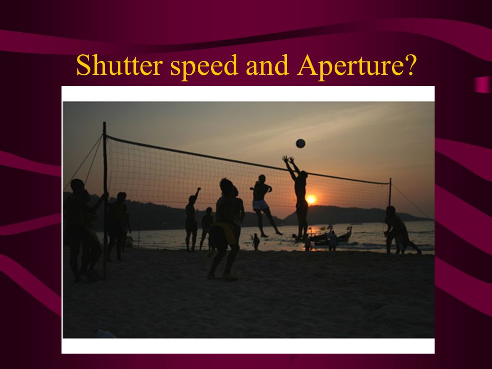 Shutter speed and Aperture