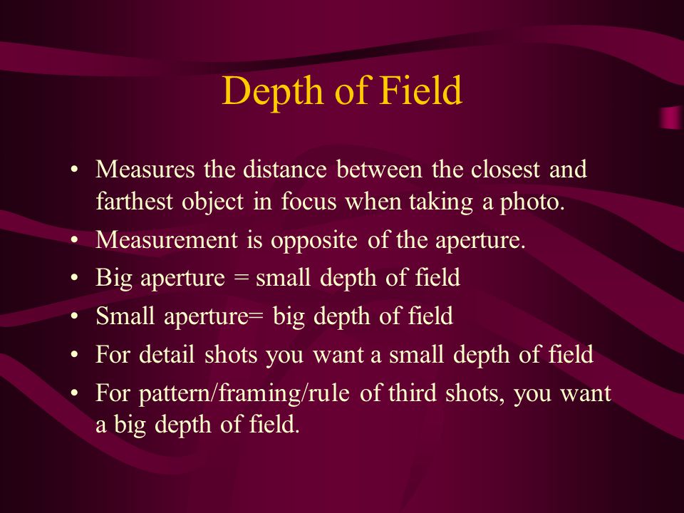 Depth of Field Measures the distance between the closest and farthest object in focus when taking a photo.