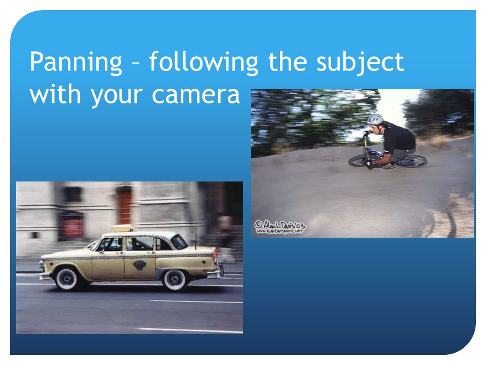 Panning – following the subject with your camera