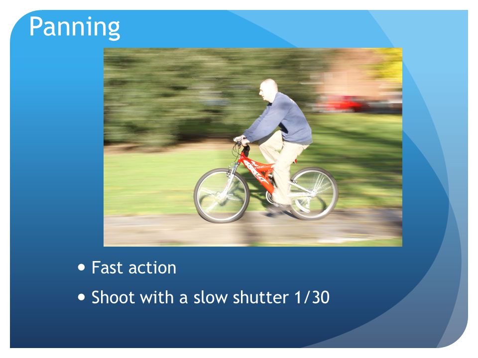 Panning Fast action Shoot with a slow shutter 1/30