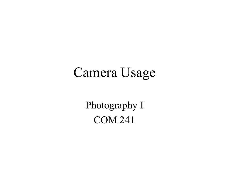 Camera Usage Photography I COM 241