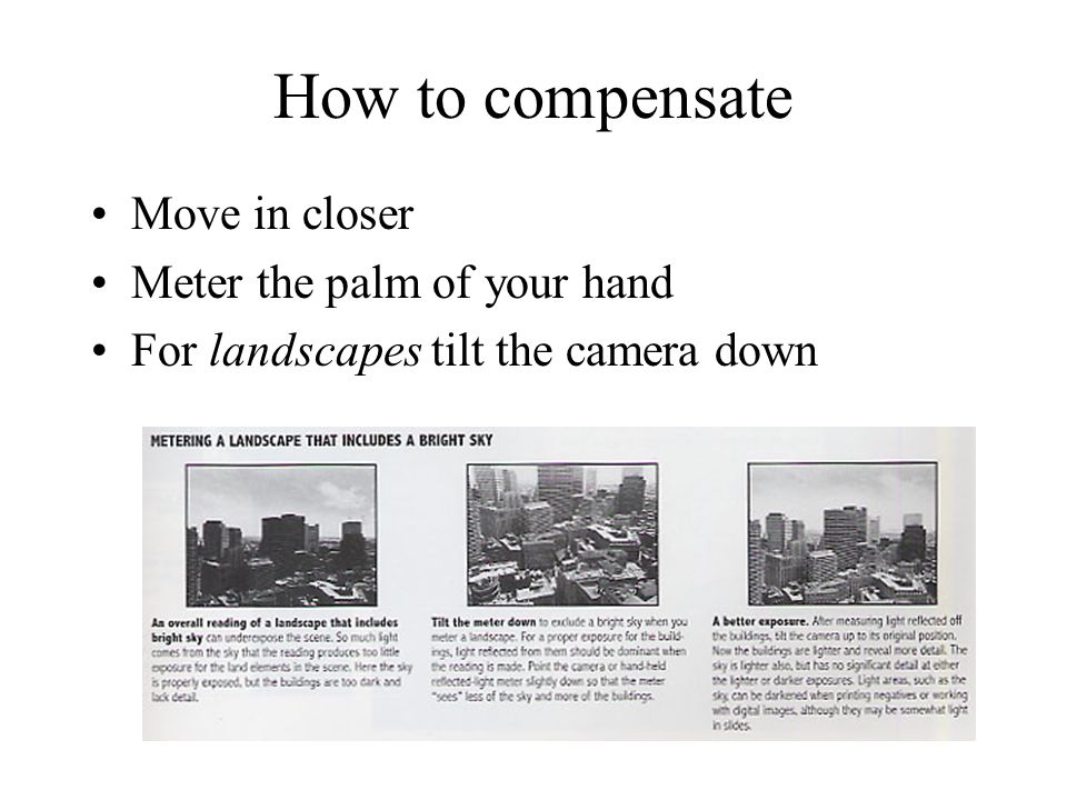 How to compensate Move in closer Meter the palm of your hand For landscapes tilt the camera down