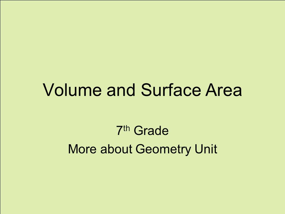 Volume and Surface Area 7 th Grade More about Geometry Unit