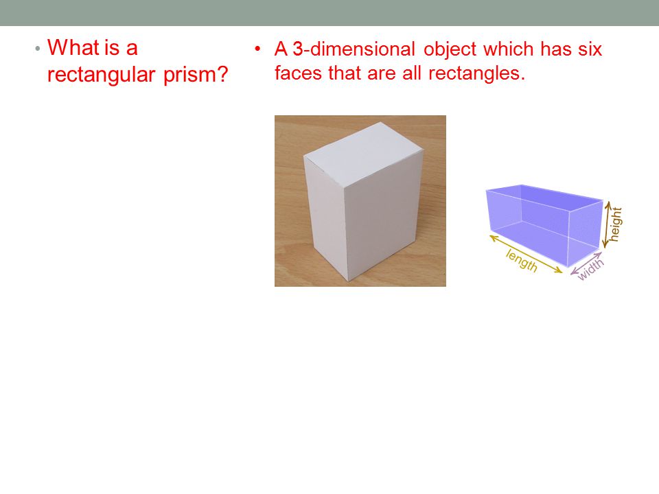 What is a rectangular prism A 3-dimensional object which has six faces that are all rectangles.