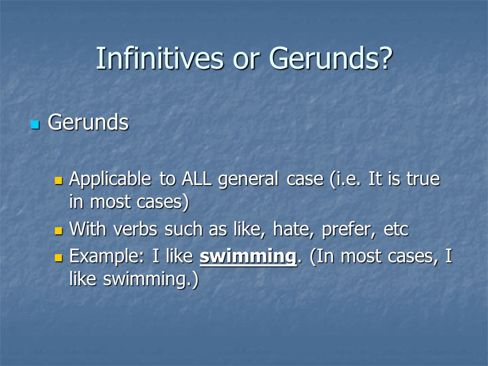 Infinitives or Gerunds. Gerunds Gerunds Applicable to ALL general case (i.e.