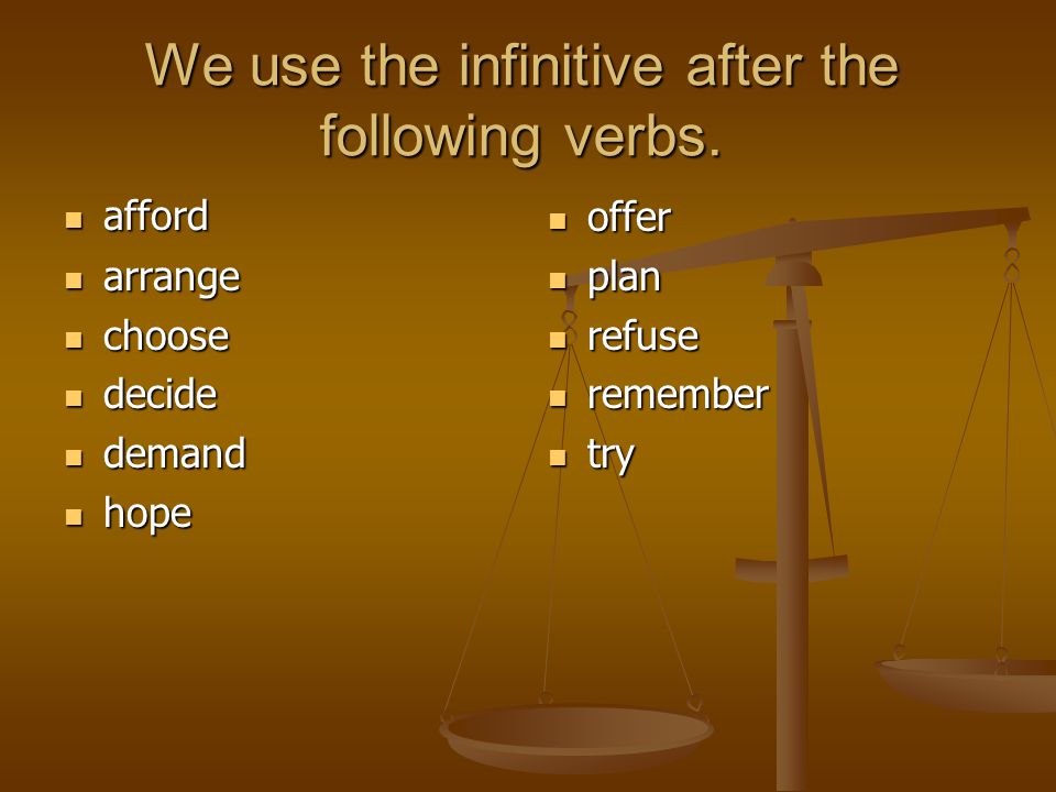 We use the infinitive after the following verbs.