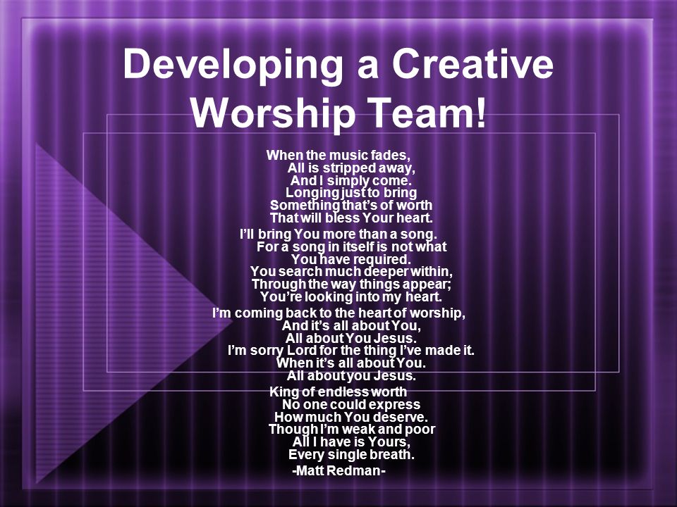 Developing a Creative Worship Team. When the music fades, All is stripped away, And I simply come.