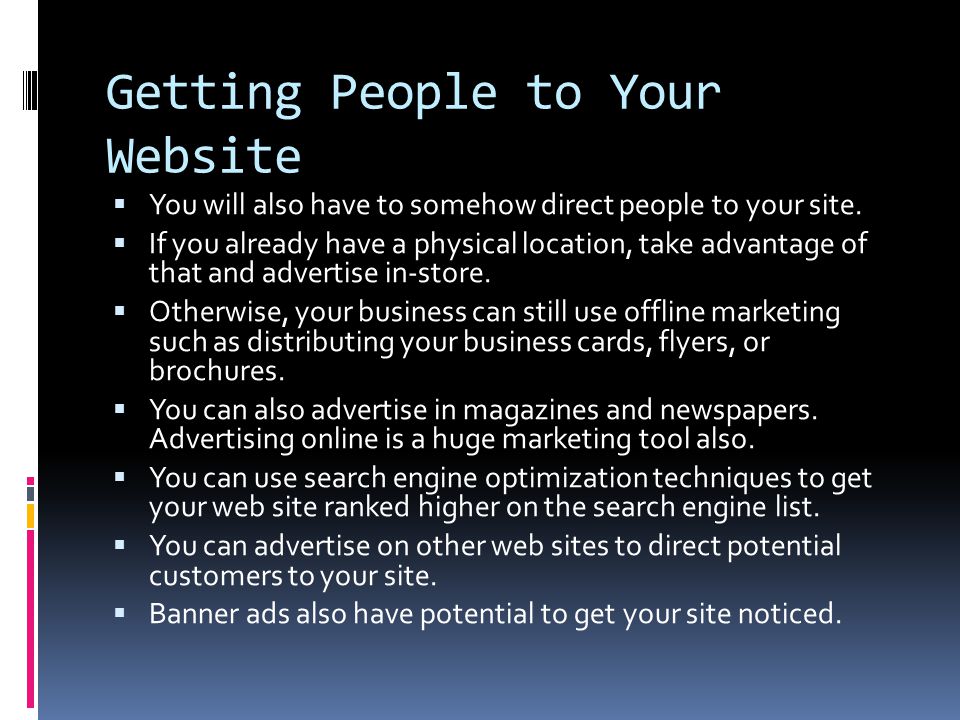 Getting People to Your Website  You will also have to somehow direct people to your site.