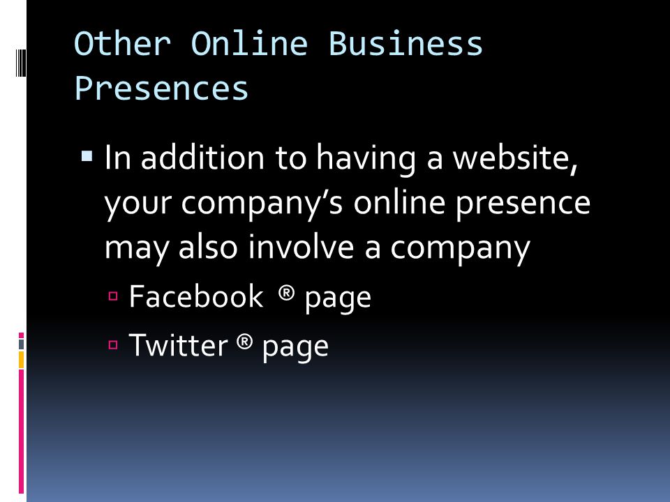 Other Online Business Presences  In addition to having a website, your company’s online presence may also involve a company  Facebook ® page  Twitter ® page
