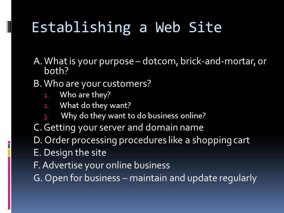 Establishing a Web Site A. What is your purpose – dotcom, brick-and-mortar, or both.
