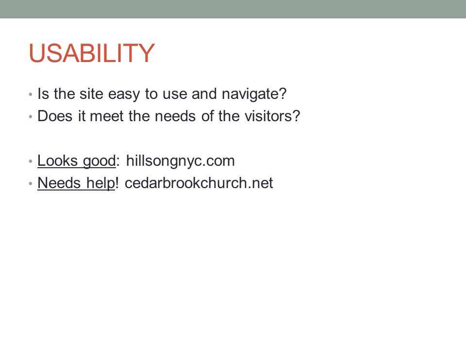 USABILITY Is the site easy to use and navigate. Does it meet the needs of the visitors.