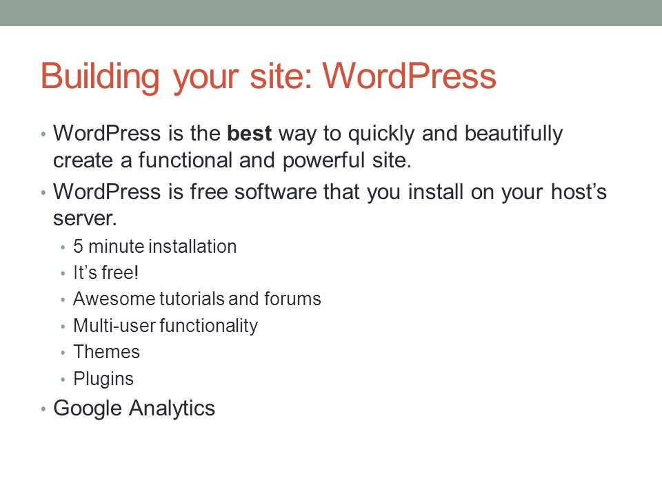 Building your site: WordPress WordPress is the best way to quickly and beautifully create a functional and powerful site.