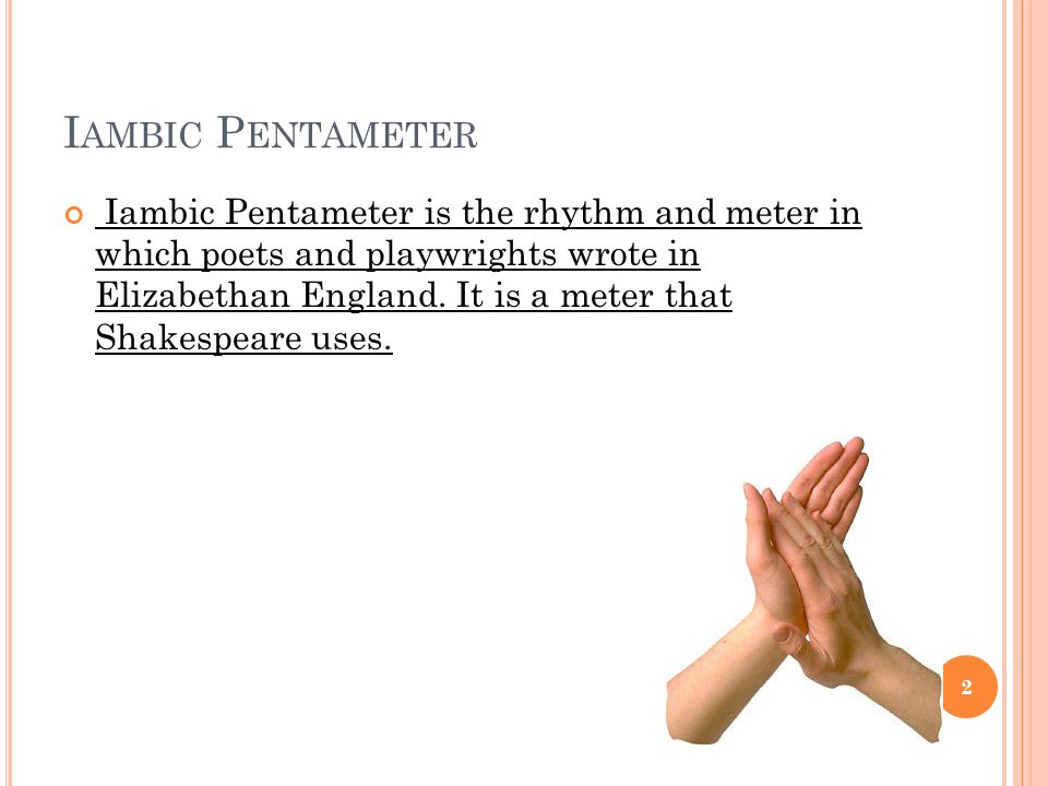 Iambic Pentameter is the rhythm and meter in which poets and playwrights wrote in Elizabethan England.
