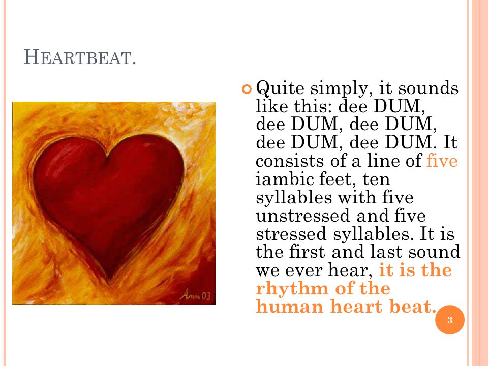 3 H EARTBEAT. Quite simply, it sounds like this: dee DUM, dee DUM, dee DUM, dee DUM, dee DUM.