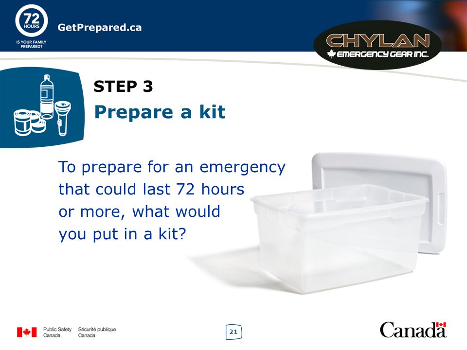 21 STEP 3 Prepare a kit To prepare for an emergency that could last 72 hours or more, what would you put in a kit