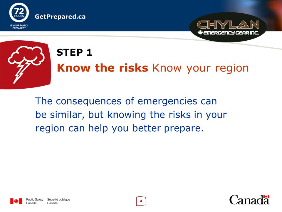 4 STEP 1 Know the risks Know your region The consequences of emergencies can be similar, but knowing the risks in your region can help you better prepare.