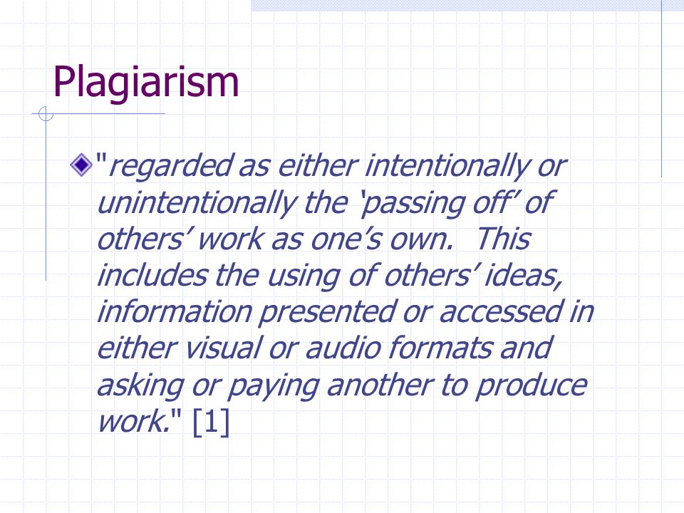 Plagiarism regarded as either intentionally or unintentionally the ‘passing off’ of others’ work as one’s own.