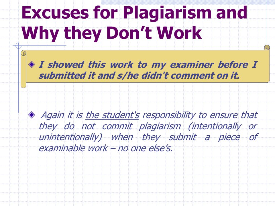 Excuses for Plagiarism and Why they Don’t Work I showed this work to my examiner before I submitted it and s/he didn t comment on it.